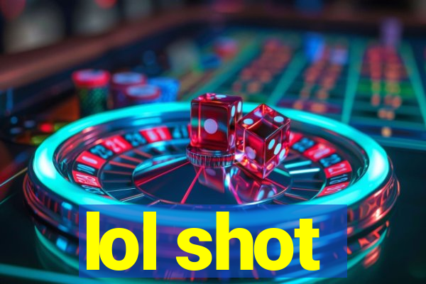 lol shot